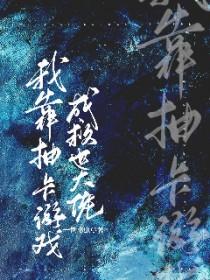我靠抽卡游戏成救世大佬百度资源