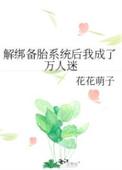 解绑备胎系统后我成了万人迷txt