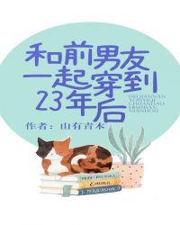 和前男友一起穿越到23年后番外