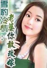雪豹冷情你敢改嫁txt