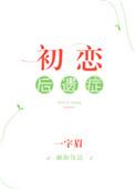初恋后遗症全文阅读