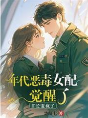 年代恶毒女配觉醒了?首长宠疯了晋江