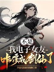 我电子女友咋修成剑仙了这是什么游戏