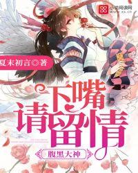 腹黑大神,下嘴请留情